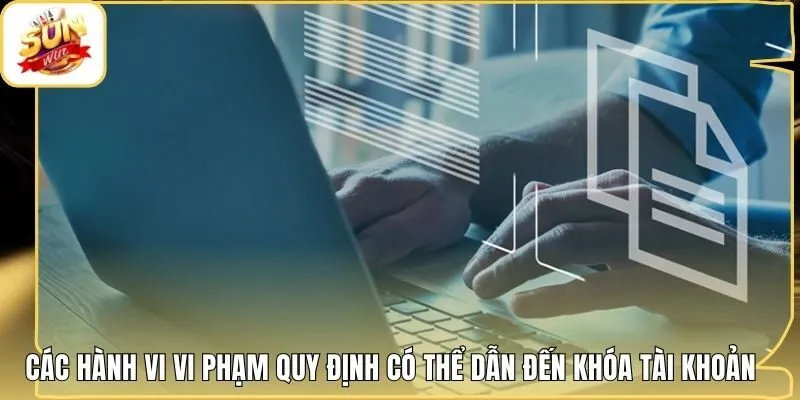 Các hành vi vi phạm quy định có thể dẫn đến khóa tài khoản