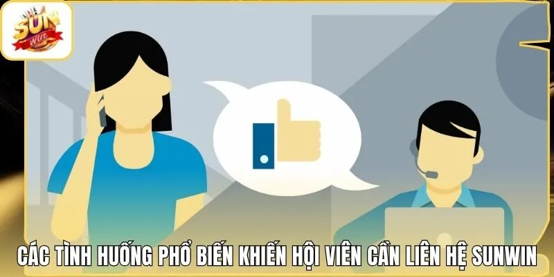 Các tình huống phổ biến khiến hội viên cần liên hệ Sunwin