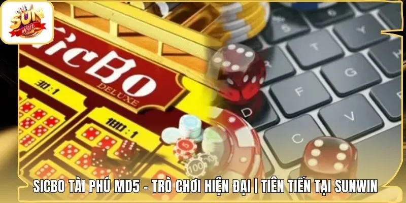 Sicbo Tài Phú MD5 - Trò Chơi Hiện Đại | Tiên Tiến Tại Sunwin